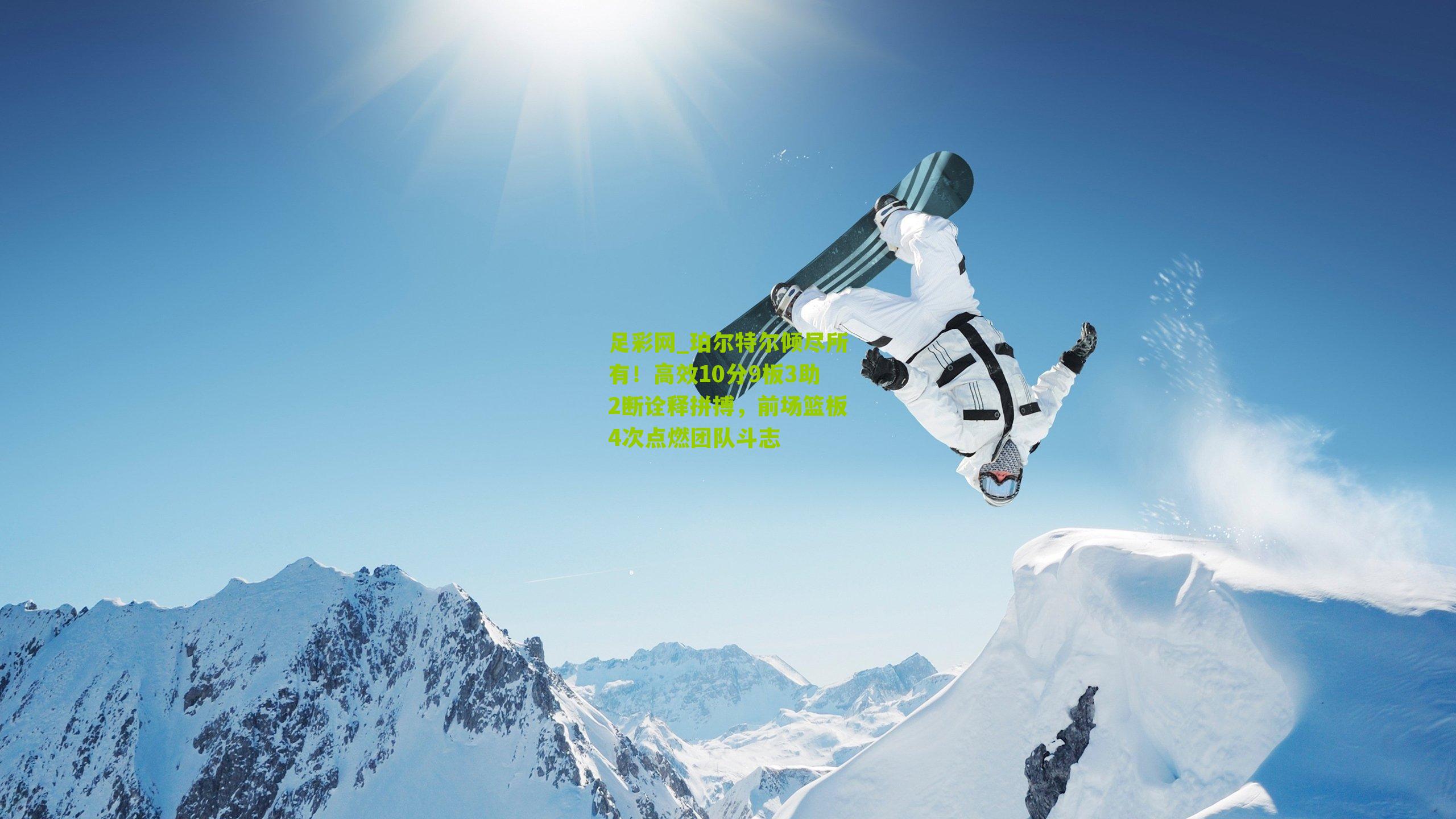 足彩网_珀尔特尔倾尽所有！高效10分9板3助2断诠释拼搏，前场篮板4次点燃团队斗志