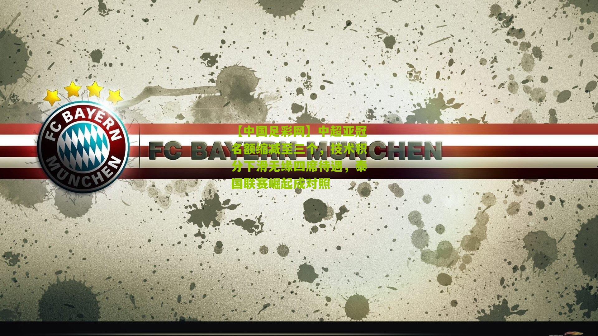 【中国足彩网】中超亚冠名额缩减至三个，技术积分下滑无缘四席待遇，泰国联赛崛起成对照