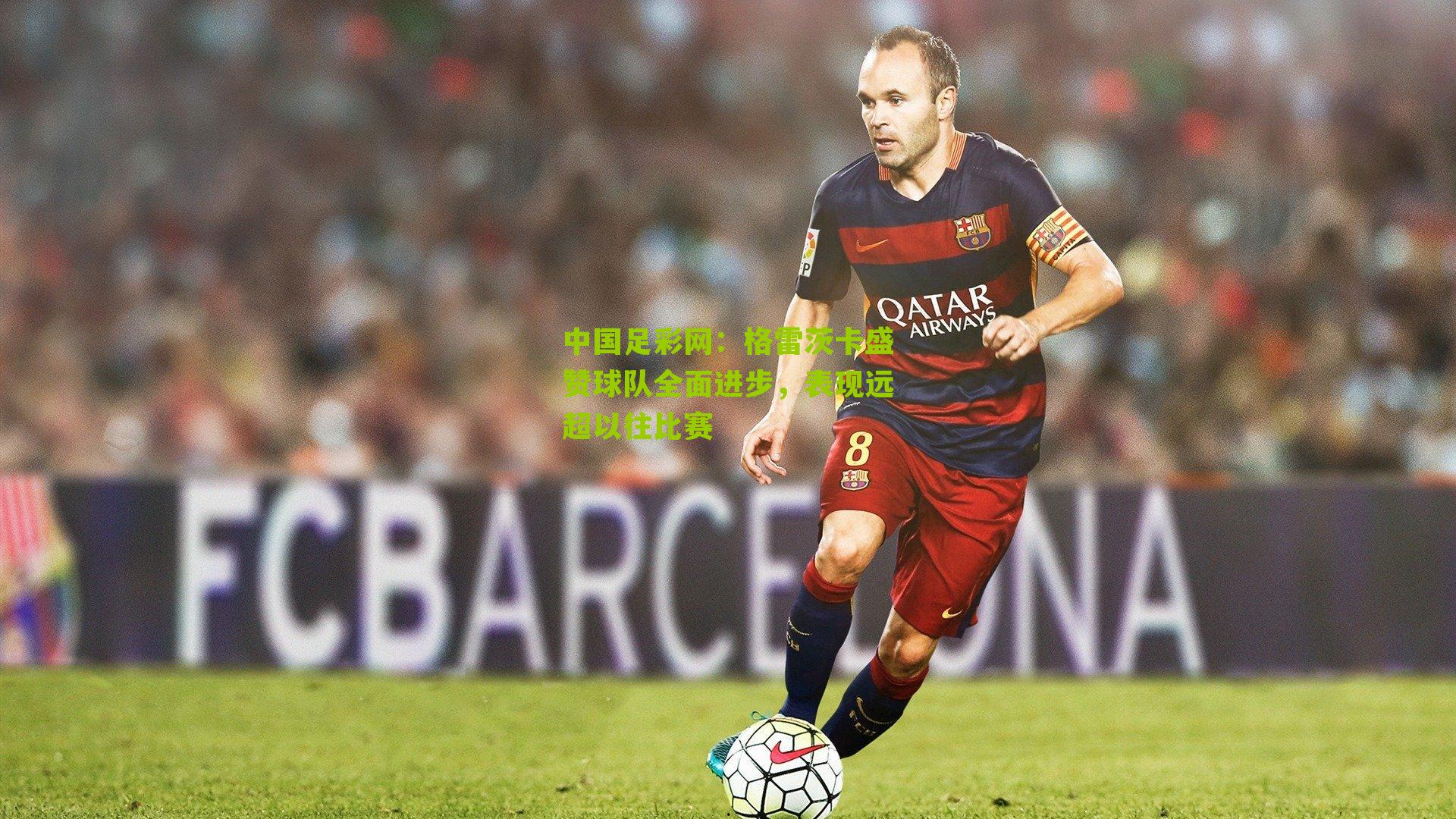 格雷茨卡盛赞球队全面进步，表现远超以往比赛