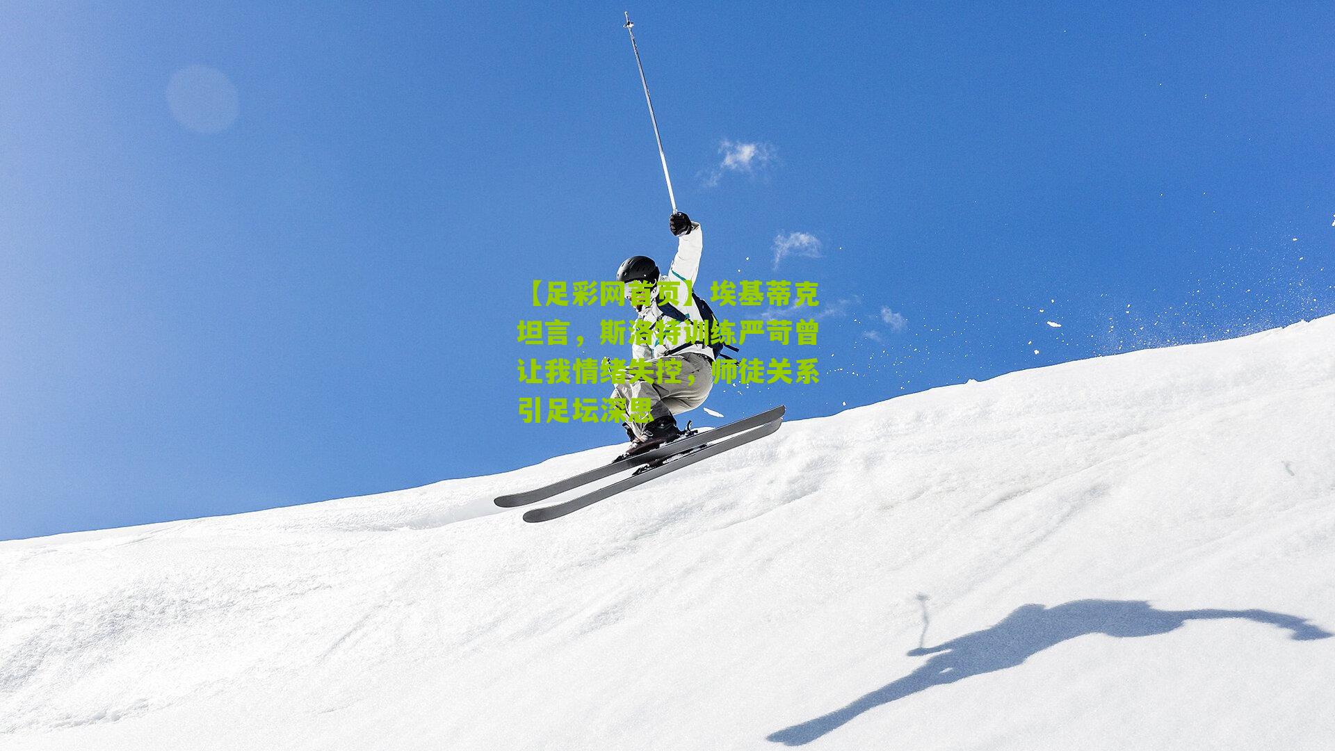 埃基蒂克坦言，斯洛特训练严苛曾让我情绪失控，师徒关系引足坛深思