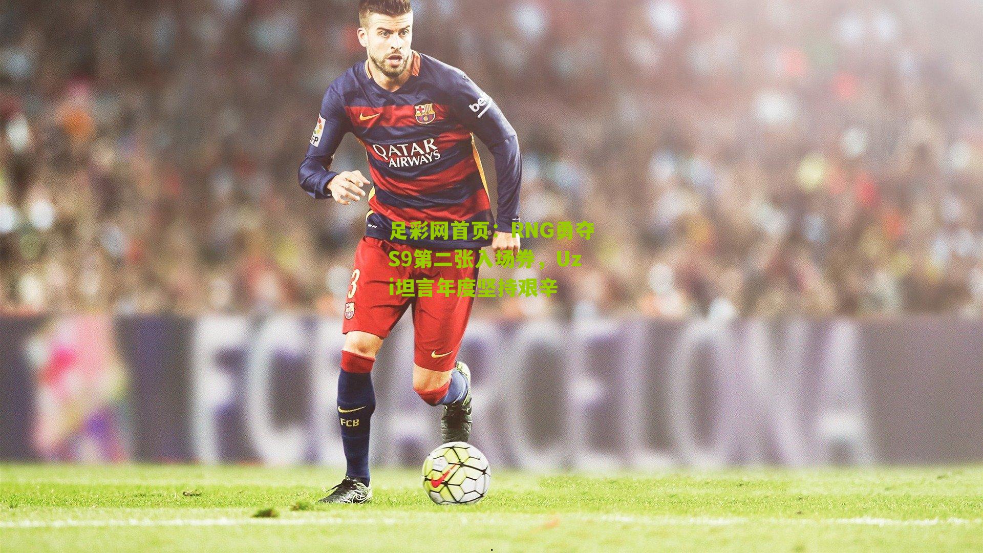 足彩网首页：RNG勇夺S9第二张入场券，Uzi坦言年度坚持艰辛