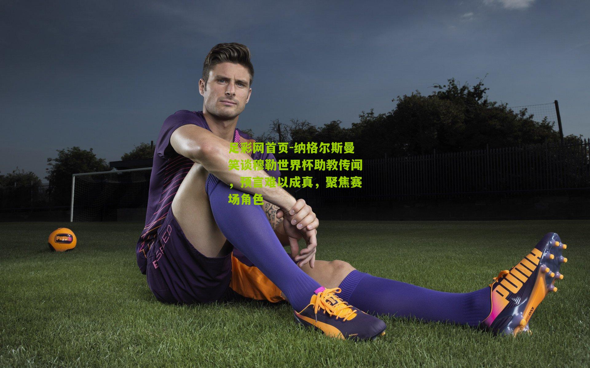 纳格尔斯曼笑谈穆勒世界杯助教传闻，预言难以成真，聚焦赛场角色